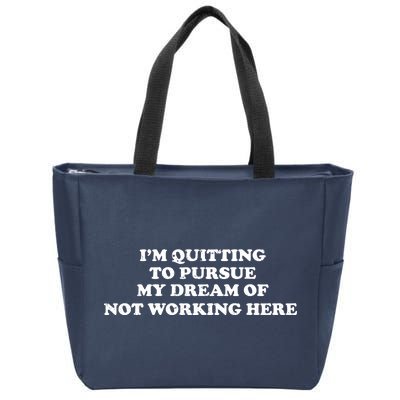 I'm Quitting To Pursue My Dream Of Not Working Here Zip Tote Bag