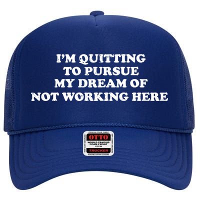 I'm Quitting To Pursue My Dream Of Not Working Here High Crown Mesh Back Trucker Hat