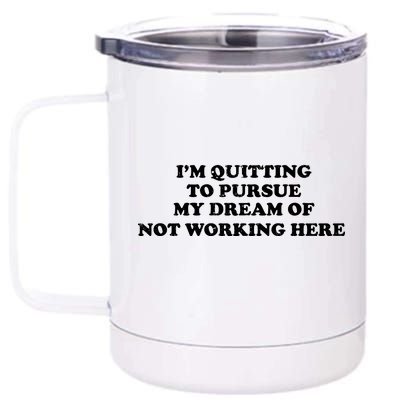 I'm Quitting To Pursue My Dream Of Not Working Here 12 oz Stainless Steel Tumbler Cup