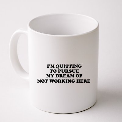 I'm Quitting To Pursue My Dream Of Not Working Here Coffee Mug