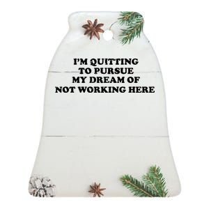 I'm Quitting To Pursue My Dream Of Not Working Here Ceramic Bell Ornament