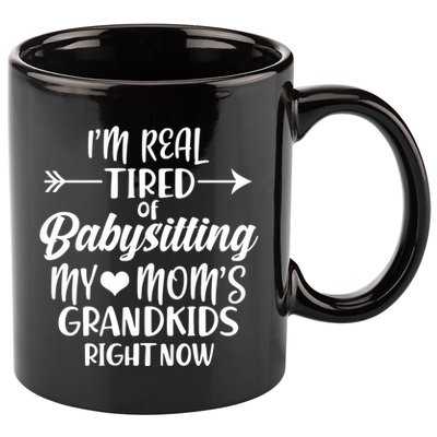 I'm Real Tired Of Babysitting My Mom's Grandkids Right Now 11oz C Handle Ceramic Mug