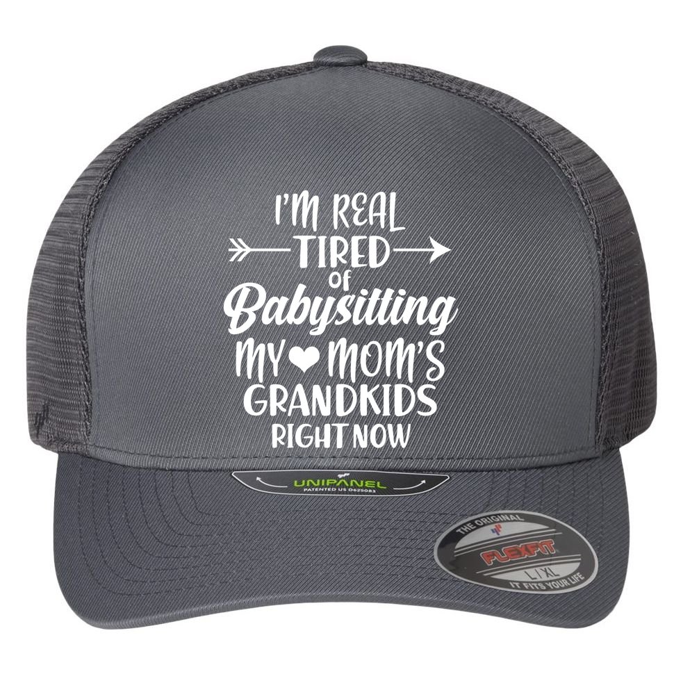 I'm Real Tired Of Babysitting My Mom's Grandkids Right Now Flexfit Unipanel Trucker Cap