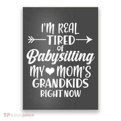 I'm Real Tired Of Babysitting My Mom's Grandkids Right Now Poster
