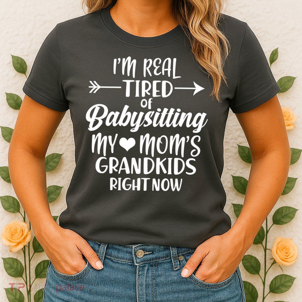 I'm Real Tired Of Babysitting My Mom's Grandkids Right Now Womens T-Shirt