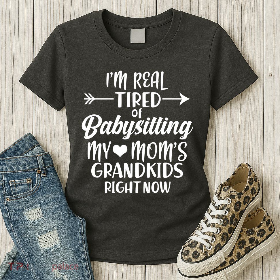 I'm Real Tired Of Babysitting My Mom's Grandkids Right Now Womens T-Shirt