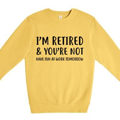 I'm Retired And You're Not Have Fun At Work Premium Crewneck Sweatshirt