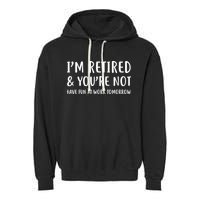 I'm Retired And You're Not Have Fun At Work Garment-Dyed Fleece Hoodie