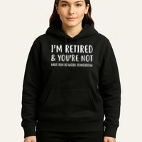 I'm Retired And You're Not Have Fun At Work Hoodie