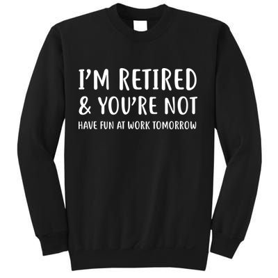 I'm Retired And You're Not Have Fun At Work Sweatshirt