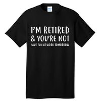 I'm Retired And You're Not Have Fun At Work Tall T-Shirt