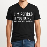 I'm Retired And You're Not Have Fun At Work V-Neck T-Shirt