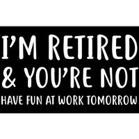 I'm Retired And You're Not Have Fun At Work Bumper Sticker