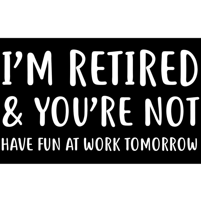 I'm Retired And You're Not Have Fun At Work Bumper Sticker