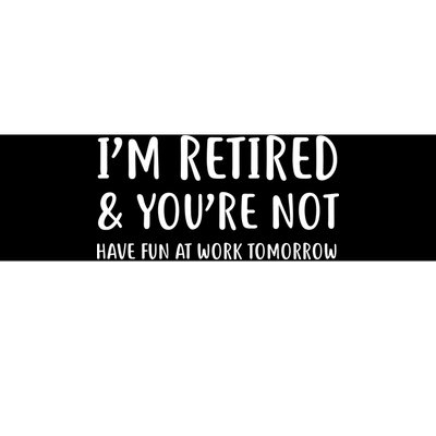 I'm Retired And You're Not Have Fun At Work Bumper Sticker