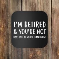 I'm Retired And You're Not Have Fun At Work Coaster