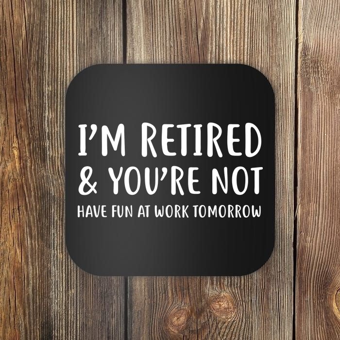 I'm Retired And You're Not Have Fun At Work Coaster