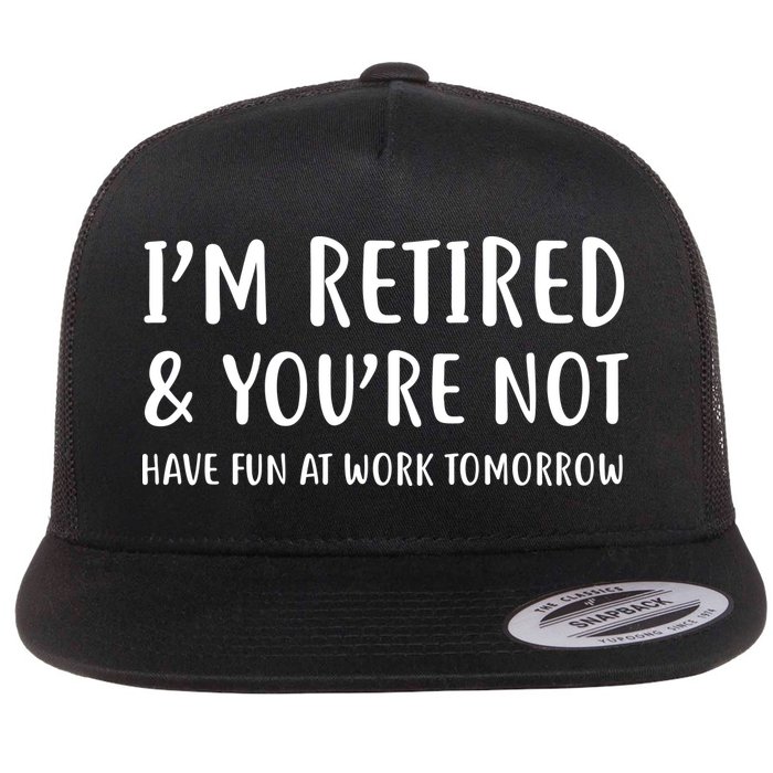 I'm Retired And You're Not Have Fun At Work Flatbill Hat