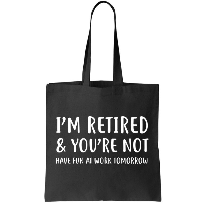 I'm Retired And You're Not Have Fun At Work Tote Bag