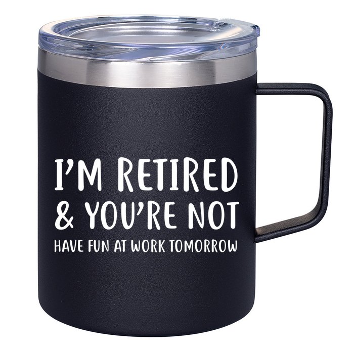 I'm Retired And You're Not Have Fun At Work 12oz Stainless Steel Coffee Mug