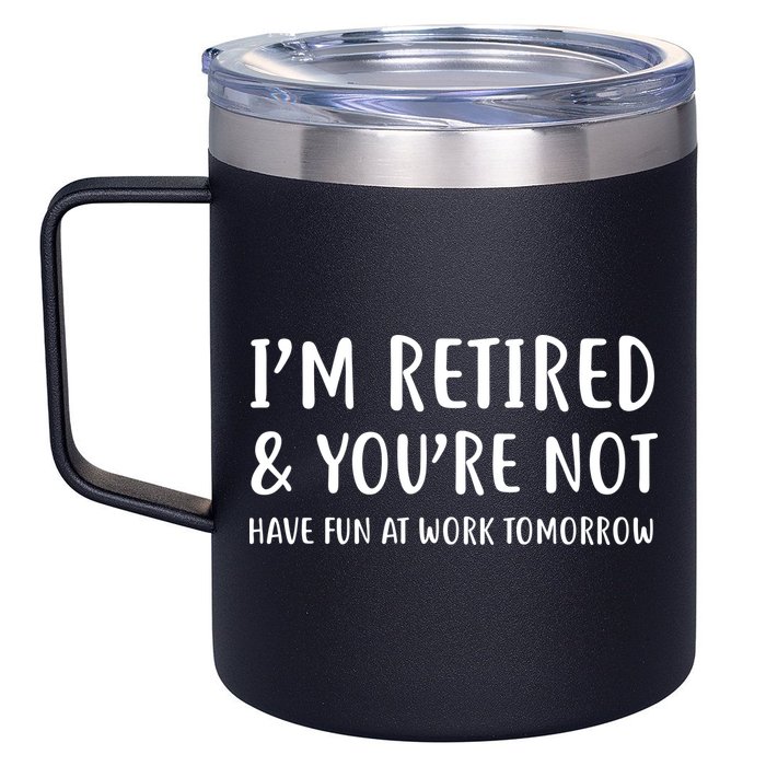 I'm Retired And You're Not Have Fun At Work 12oz Stainless Steel Coffee Mug