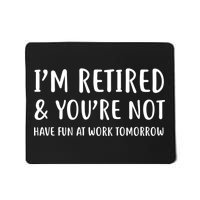 I'm Retired And You're Not Have Fun At Work Mousepad