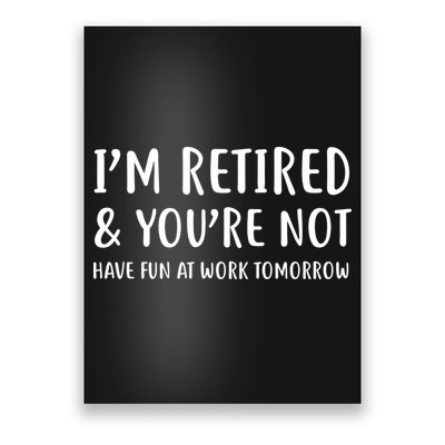 I'm Retired And You're Not Have Fun At Work Poster