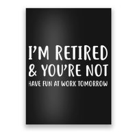 I'm Retired And You're Not Have Fun At Work Poster