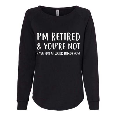 I'm Retired And You're Not Have Fun At Work Womens California Wash Sweatshirt