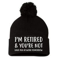 I'm Retired And You're Not Have Fun At Work Pom Pom 12in Knit Beanie