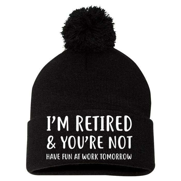 I'm Retired And You're Not Have Fun At Work Pom Pom 12in Knit Beanie