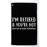 I'm Retired And You're Not Have Fun At Work Golf Towel