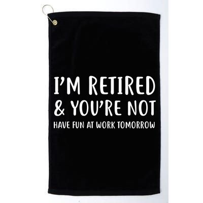 I'm Retired And You're Not Have Fun At Work Platinum Collection Golf Towel