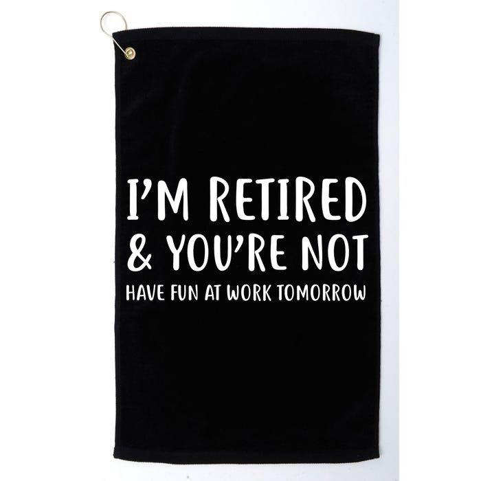 I'm Retired And You're Not Have Fun At Work Golf Towel