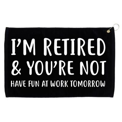 I'm Retired And You're Not Have Fun At Work Grommeted Golf Towel