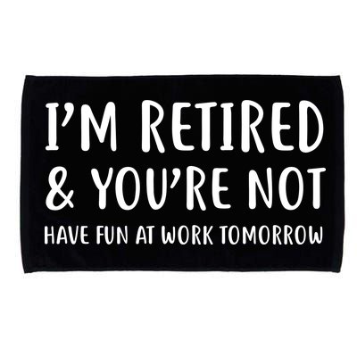 I'm Retired And You're Not Have Fun At Work Microfiber Hand Towel