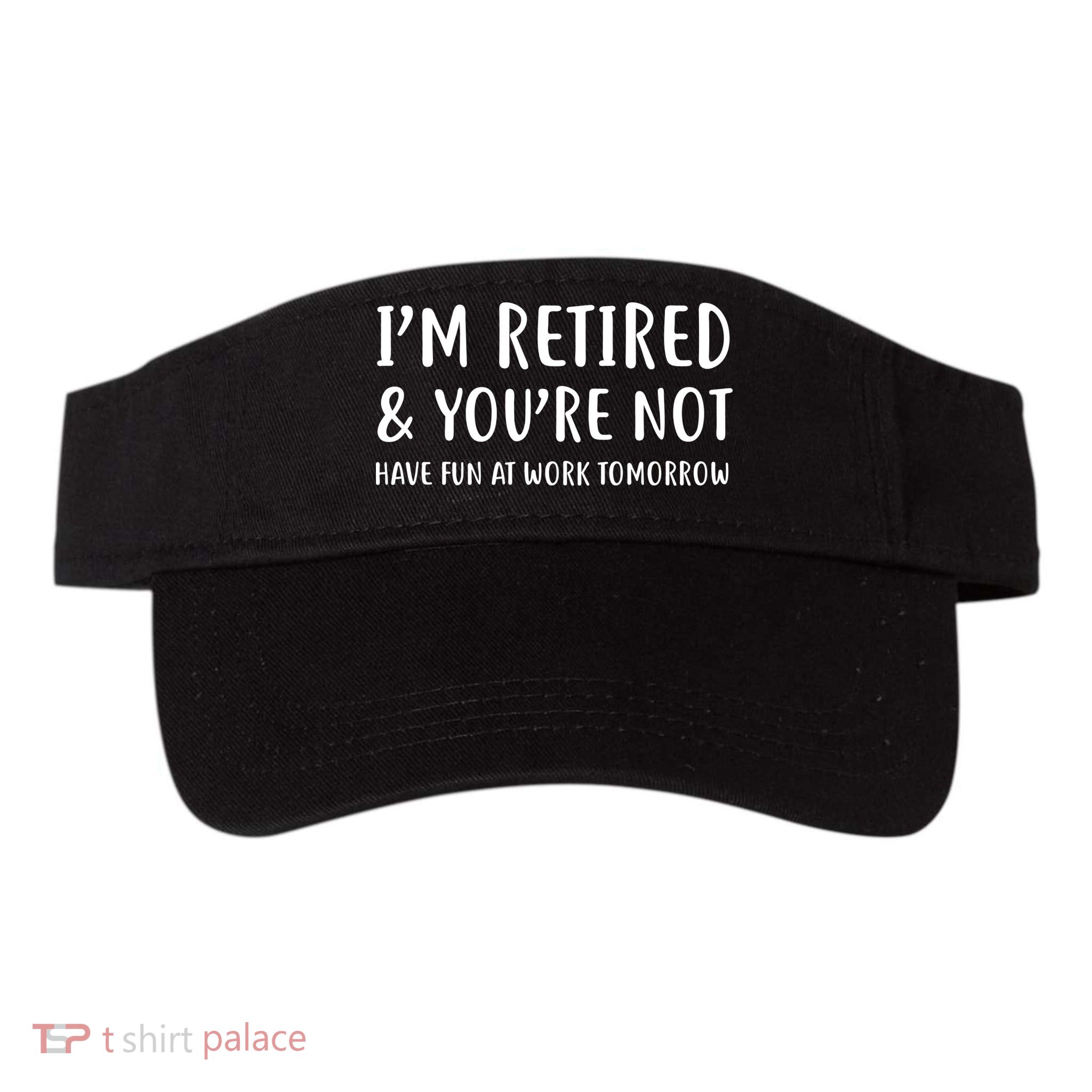 I'm Retired And You're Not Have Fun At Work Visor