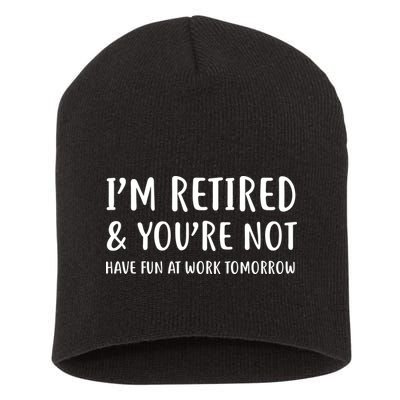 I'm Retired And You're Not Have Fun At Work Short Acrylic Beanie