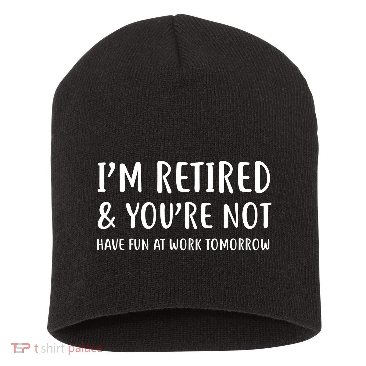 I'm Retired And You're Not Have Fun At Work Short Acrylic Beanie