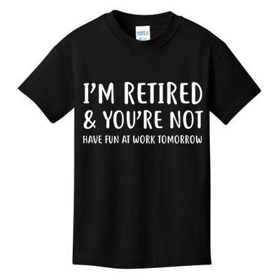 I'm Retired And You're Not Have Fun At Work Kids T-Shirt