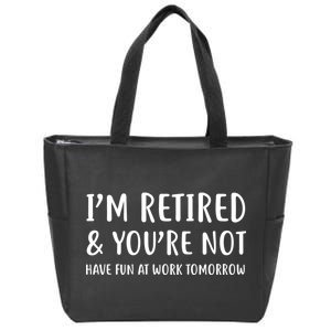 I'm Retired And You're Not Have Fun At Work Zip Tote Bag