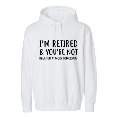 I'm Retired And You're Not Have Fun At Work Garment-Dyed Fleece Hoodie