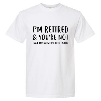 I'm Retired And You're Not Have Fun At Work Garment-Dyed Heavyweight T-Shirt