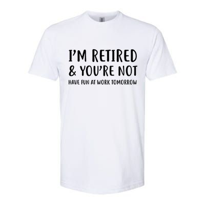 I'm Retired And You're Not Have Fun At Work Softstyle CVC T-Shirt