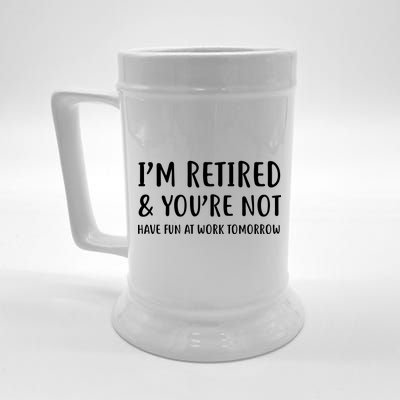 I'm Retired And You're Not Have Fun At Work Beer Stein