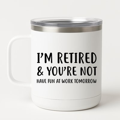 I'm Retired And You're Not Have Fun At Work 12 oz Stainless Steel Tumbler Cup