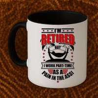 I'm Retired But I Work Part Time As A Pain In The Ass Mug
