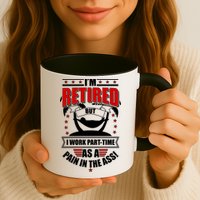I'm Retired But I Work Part Time As A Pain In The Ass Mug