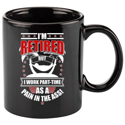I'm Retired But I Work Part Time As A Pain In The Ass 11oz C Handle Ceramic Mug