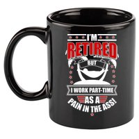 I'm Retired But I Work Part Time As A Pain In The Ass 11oz C Handle Ceramic Mug